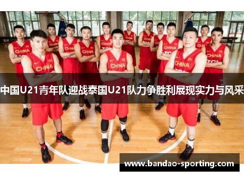 中国U21青年队迎战泰国U21队力争胜利展现实力与风采